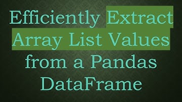 Efficiently Extract Array List Values from a Pandas DataFrame