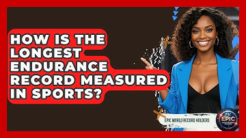 How Is the Longest Endurance Record Measured in Sports? - Epic World Record Holders