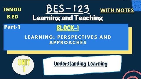 BES-123 LEARNING AND TEACHING BLOCK-1 LEARNING: PERSPECTIVES AND APPROACHES  | IGNOU_B.ED part-1