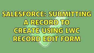 Salesforce: Submitting a record to create using lwc record edit form (2 Solutions!!)