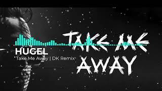 HUGEL - Take Me Away | DK Remix