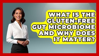 What Is The Gluten-free Gut Microbiome And Why Does It Matter? - Gluten Free Journey