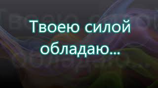 Твоею силой обладаю...