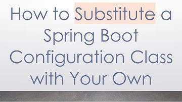 How to Substitute a Spring Boot Configuration Class with Your Own