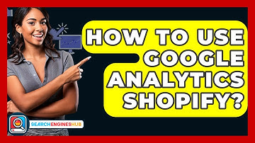 How To Use Google Analytics Shopify? - SearchEnginesHub.com