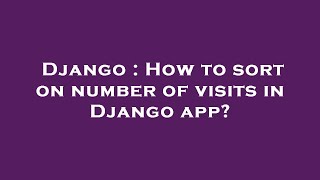 Django : How to sort on number of visits in Django app?