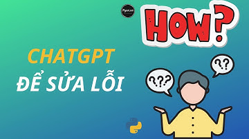 Sửa Lỗi kết hợp chatgpt và kiến thức python đang có