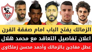 الزمالك يفتح الباب امام صفقة القرن اعلان تفاصيل التعاقد مع محمد هلال عطل مفاجئ بالزمالك محسن زملكاوى