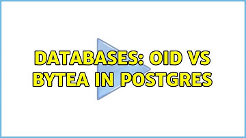 Databases: oid vs bytea in postgres