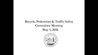 05-01-2026 Bicycle, Pedestrian, & Traffic Safety Committee Meeting