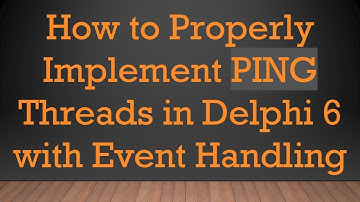 How to Properly Implement PING Threads in Delphi 6 with Event Handling