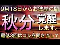 【超重要】9月23日秋分前後がかなり重要な分かれ道⚠️気をつけることと、開運ポイント、3回聞けば覚醒が進む、アファメーション💛