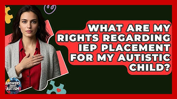 What Are My Rights Regarding IEP Placement For My Autistic Child? - Answers About Autism