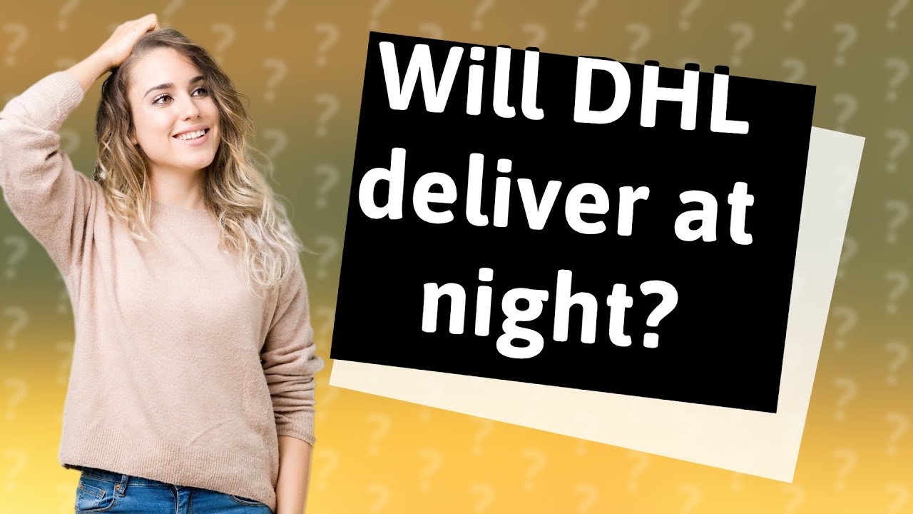 Will DHL Deliver At Night YouTube Will DHL Deliver At Night YouTube