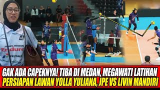 GAK ADA CAPEKNYA🔥TIBA DI MEDAN, MEGAWATI LATIHAN PERSIAPAN LAWAN YOLLA YULIANA, JPE VS LIVIN MANDIRI