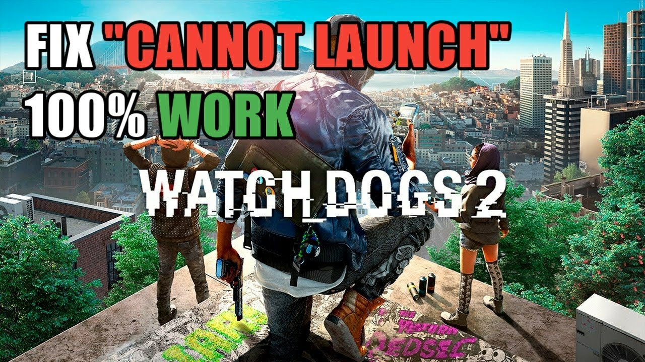 Watch Dogs 2 - Cannot Launch/Open/Couldn't Start [FIX] || New 2019 100% Work