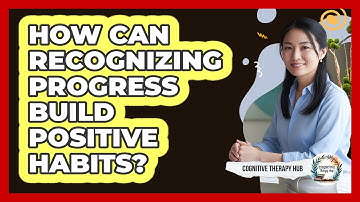 How Can Recognizing Progress Build Positive Habits?