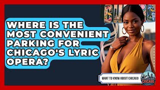 Where Is The Most Convenient Parking For Chicago's Lyric Opera? - What To Know About Chicago
