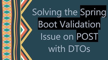 Solving the Spring Boot Validation Issue on POST with DTOs