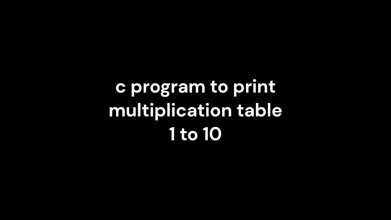 C program to print multiplication tables from 1 to 10, a very simple ...