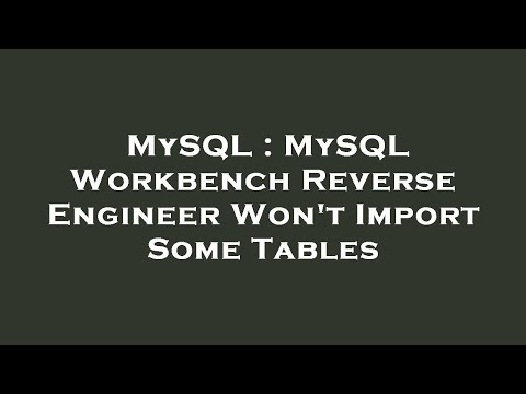 MySQL : MySQL Workbench Reverse Engineer Won't Import Some Tables