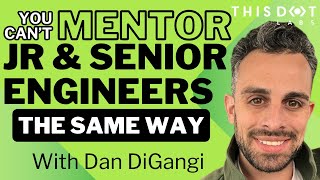 You Can’t Mentor Junior and Senior Engineers the Same with Dan DiGangi