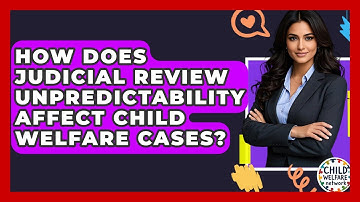 How Does Judicial Review Unpredictability Affect Child Welfare Cases? - Child Welfare Network