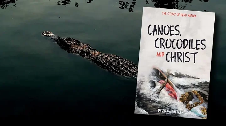 Canoes, Crocodiles and Christ: The Story of Haru Hariva by Dr. David McClintock