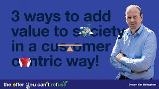 Three strategies to add value to society in a customer centric way