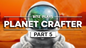 Bitz Plays: Planet Crafter - Part 5