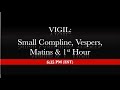 6:15 PM (EST) - Vigil - Small Compline, Vespers, Matins, 1st Hour
