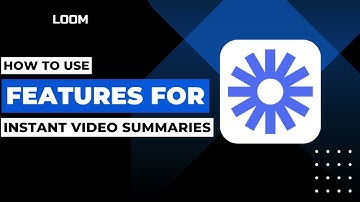 How To Use Loom AI Features For Instant Video Summaries