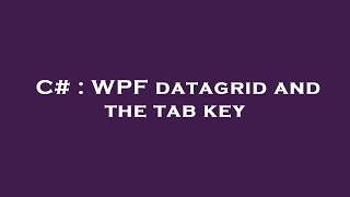 C# : WPF datagrid and the tab key