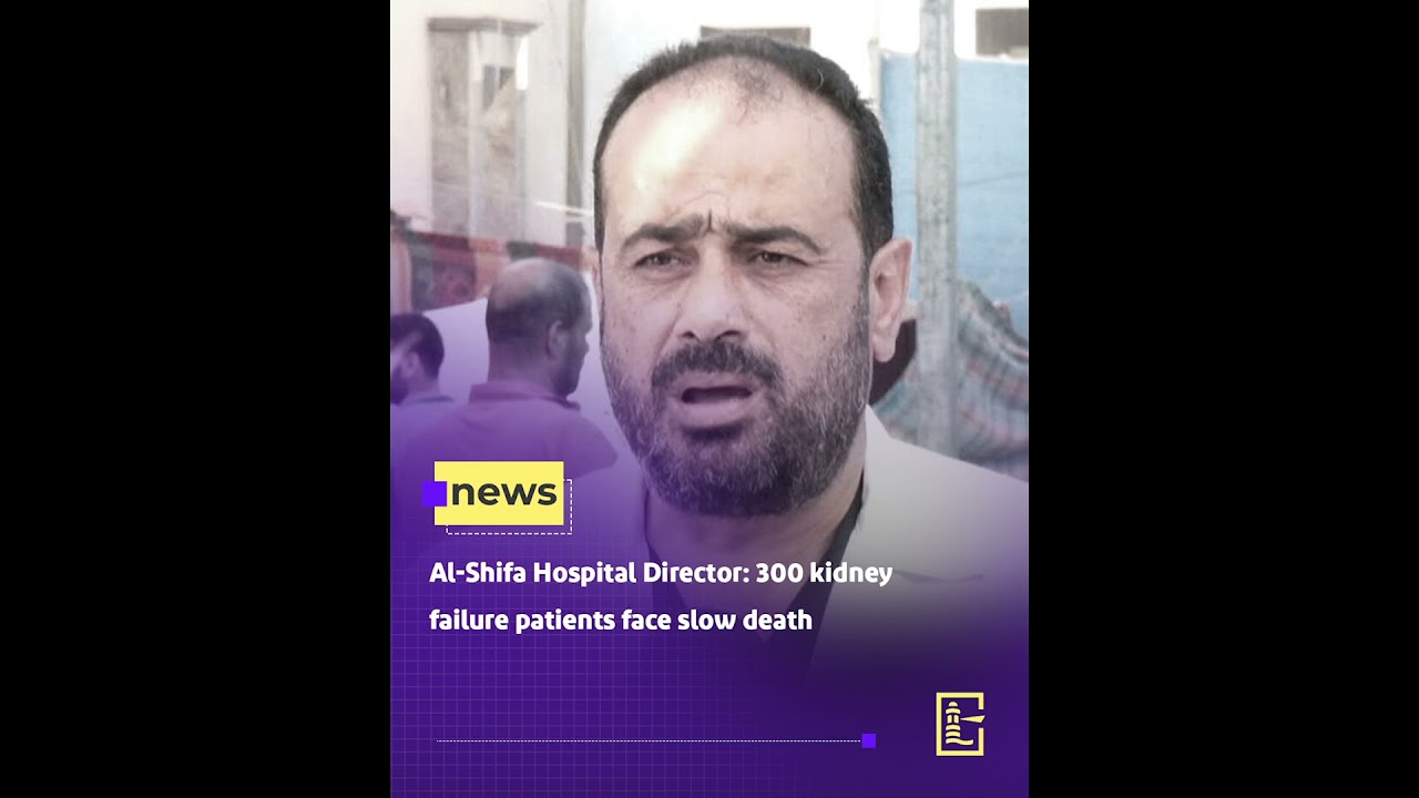 Al-Shifa Hospital Director: 300 kidney failure patients face slow death