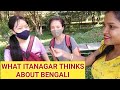 What Itanagar people think about bengali language.....