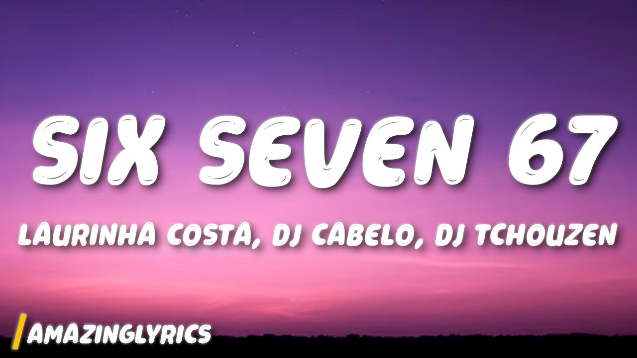 Laurinha Costa (DJ CABELO) (DJ TCHOUZEN) - SIX SEVEN 67 (Lyrics)