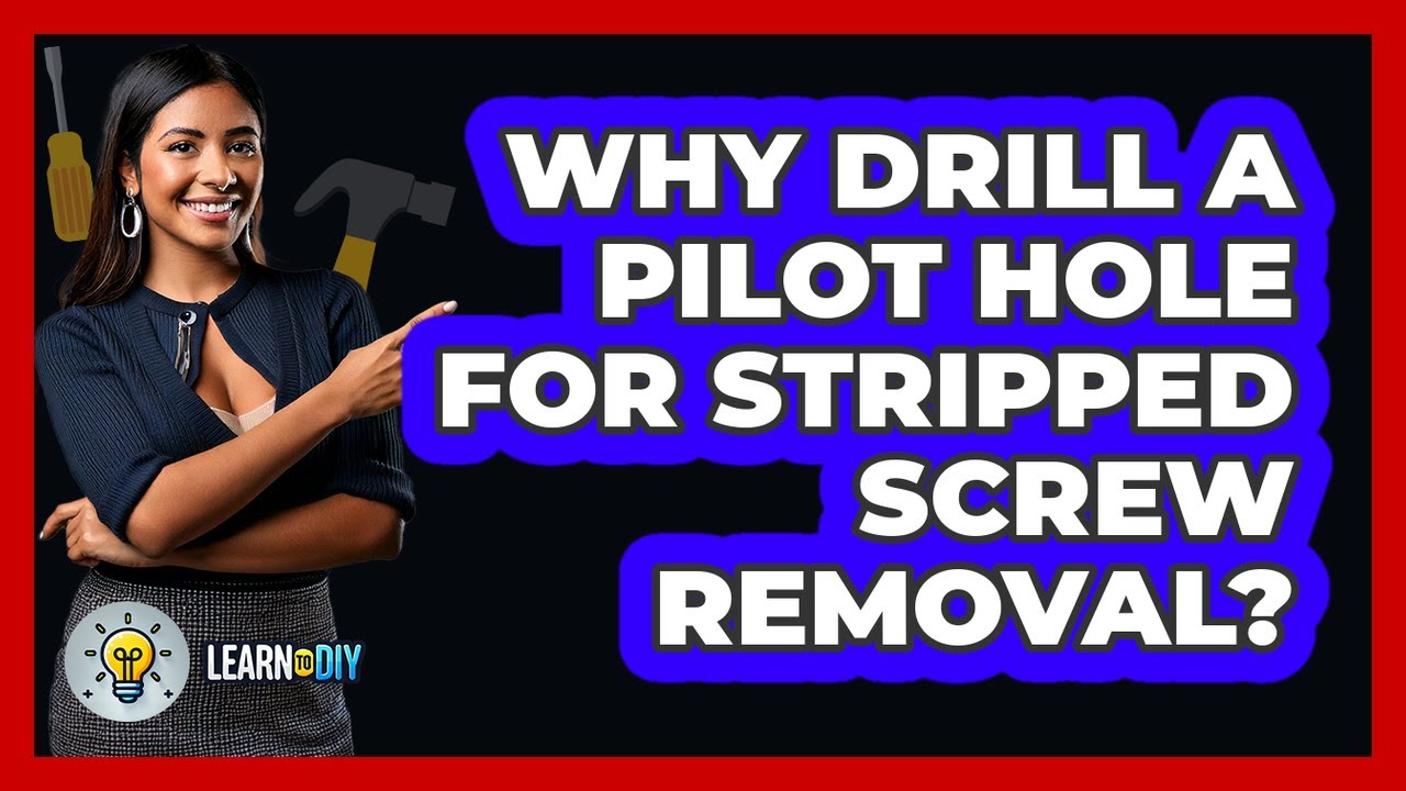 Why Drill A Pilot Hole For Stripped Screw Removal? - LearnToDIY360.com