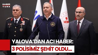 Yalovada Deaş Operasyonu Bakan Yerlikaya Çatışmada 3 Polis Şehit Oldu