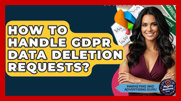 How To Handle GDPR Data Deletion Requests? - Marketing and Advertising Guru