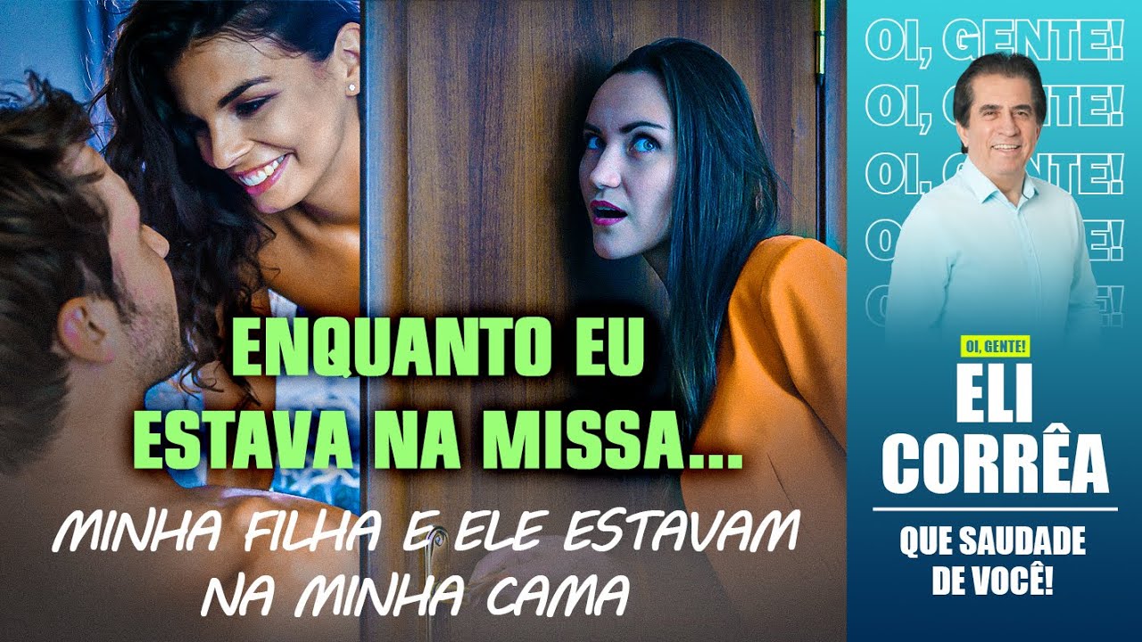 Enquanto eu estava na missa...minha filha e ele estavam na minha cama | Eli Corrêa Oficial |