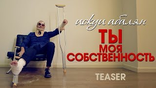 Искуи Абалян - Ты моя собственность [Тизер] ПРЕМЬЕРА 2017