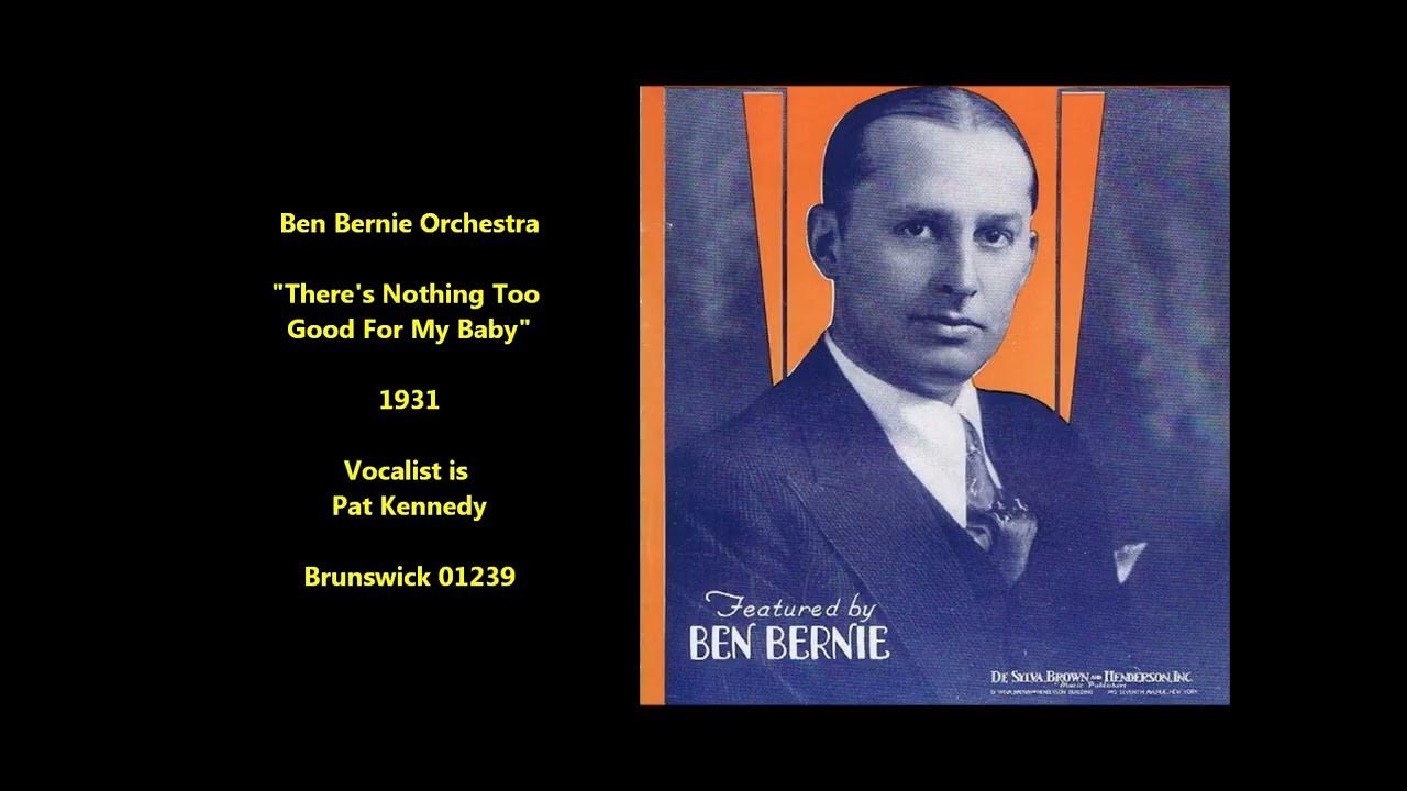 Ben Bernie Orchestra "There's Nothing Too Good For My Baby" (1931) vocalist Pat Kennedy Ben Bernie Orchestra "There's Nothing Too Good For My Baby" (1931) vocalist Pat Kennedy