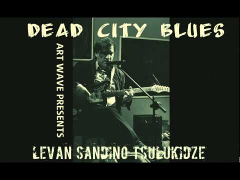 Levan Sandino Tsulukidze - Dead City Blues/მკვდარი ქალაქის ბლუზი