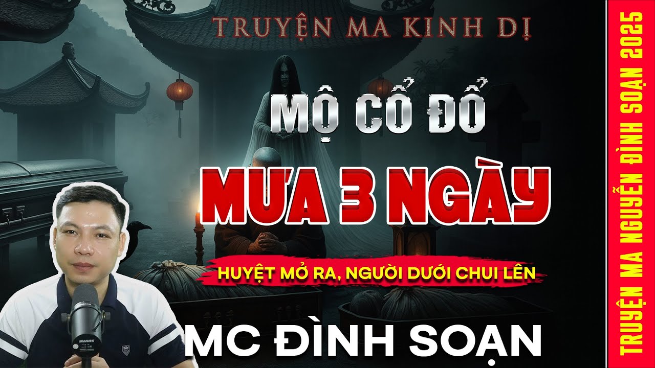 TRUYỆN MA: MỘ CỔ BỊ ĐỔ MƯA 3 NGÀY – Huyệt Mở Ra, Người Dưới Chui Lên | Truyện ma Mc Đình Soạn kể
