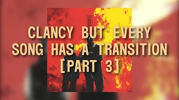 Clancy but every song has a transition [PART 3]