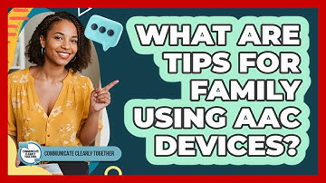 What Are Tips For Family Using AAC Devices?
