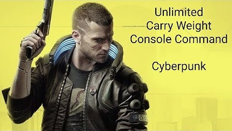 Unlimited Carry Weight Cyberpunk 2077 - Console command