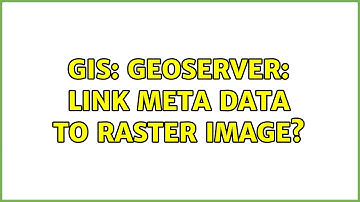 GIS: GeoServer: Link meta data to raster image?