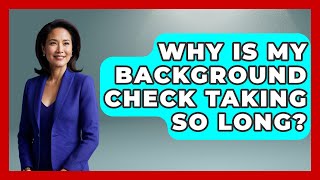 Why Is My Background Check Taking So Long?