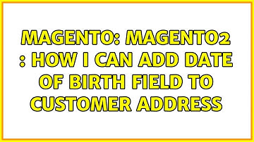 Magento: Magento2 : How I can add Date of Birth field to customer address (2 Solutions!!)